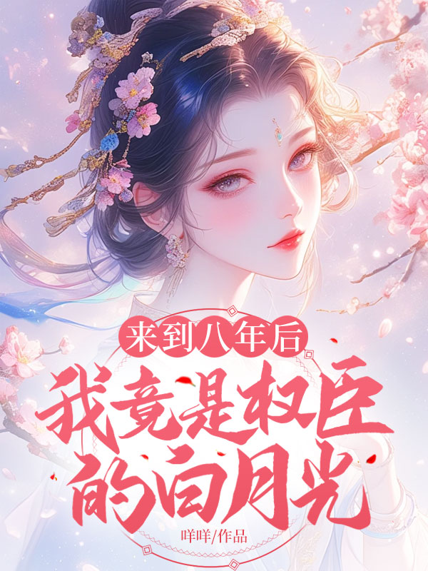 來到八年後，我竟是權臣的白月光